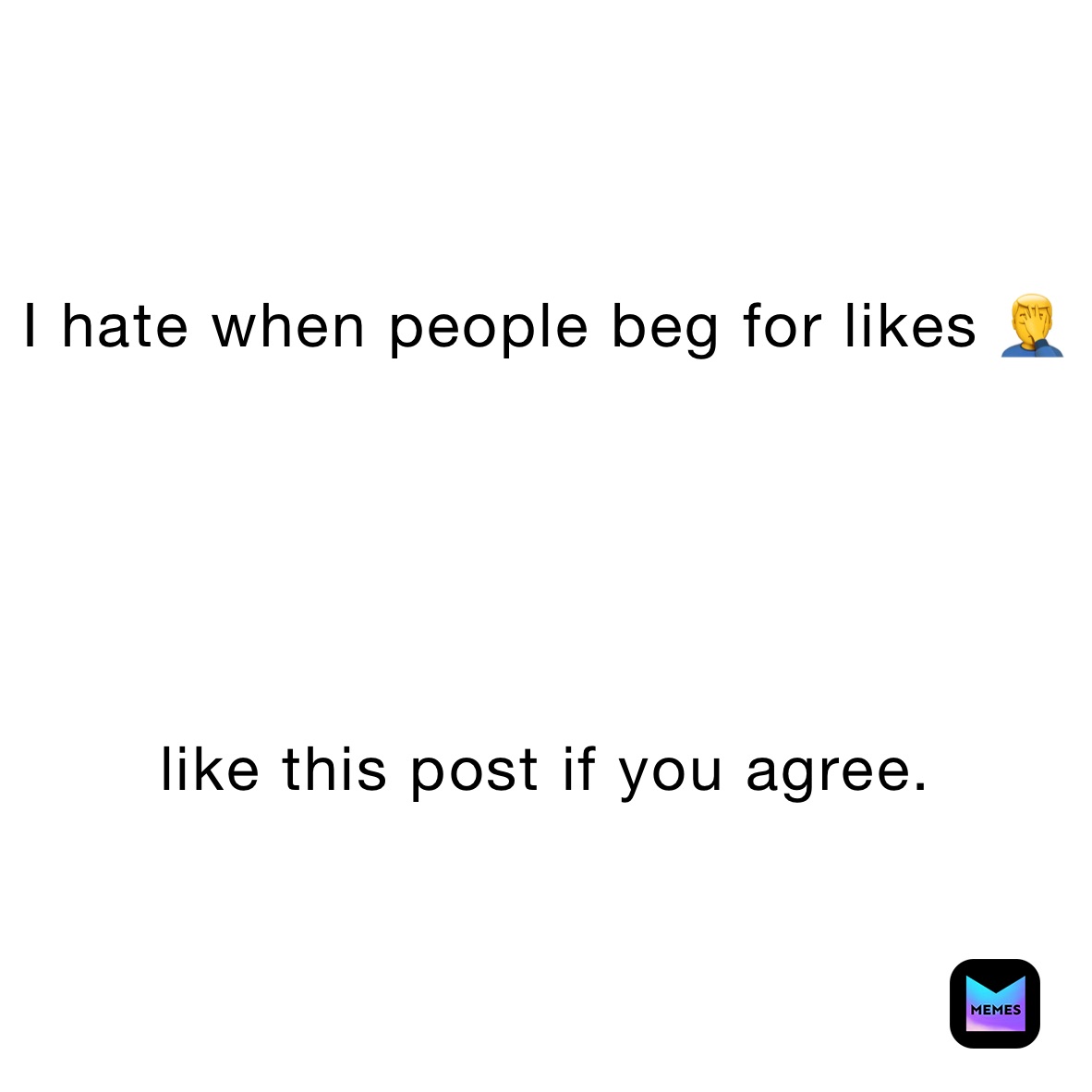 I hate when people beg for likes 🤦‍♂️





like this post if you agree.