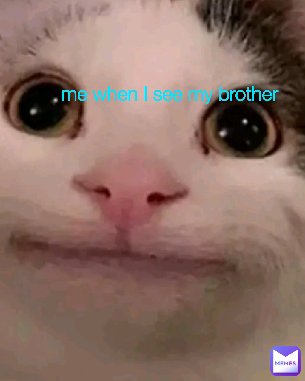 me when I see my brother