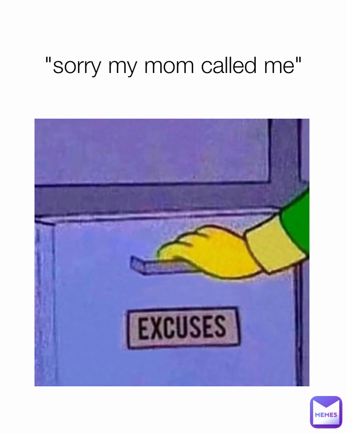 "sorry my mom called me"