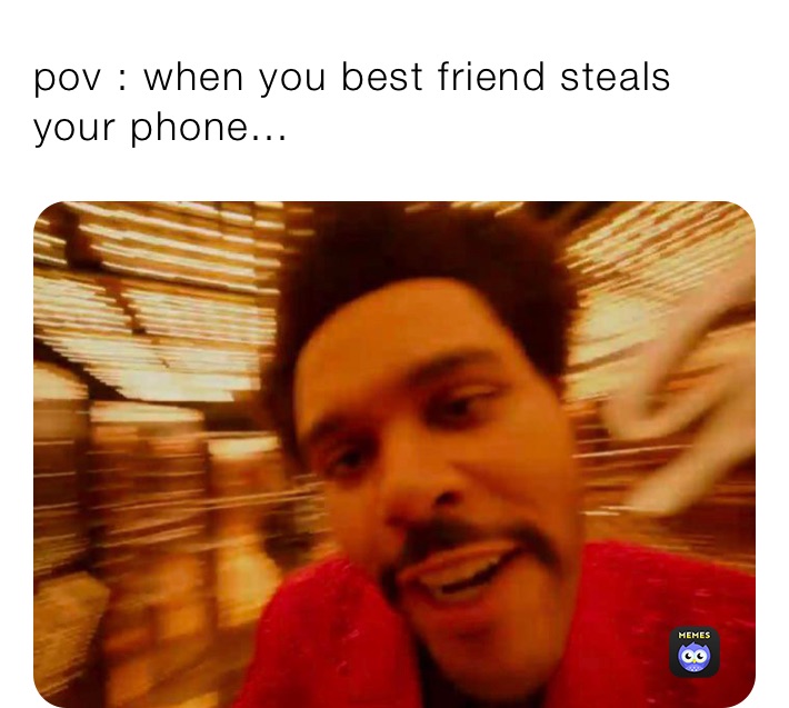 Pov When You Best Friend Steals Your Phone Dailymemes2 Memes