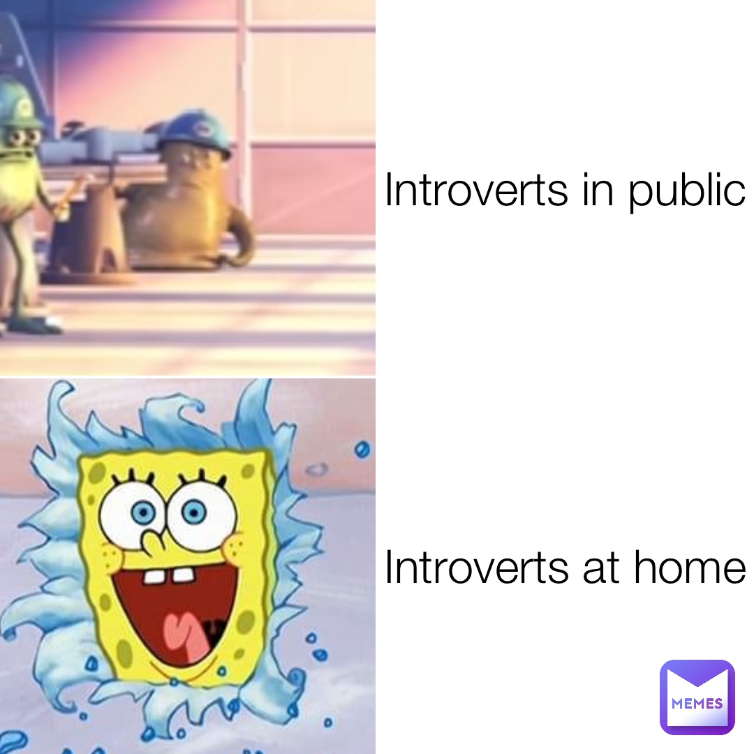 Introverts in public Introverts at home