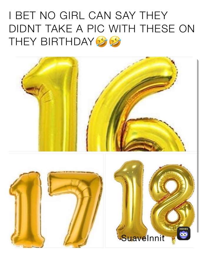 I BET NO GIRL CAN SAY THEY DIDNT TAKE A PIC WITH THESE ON THEY BIRTHDAY🤣🤣