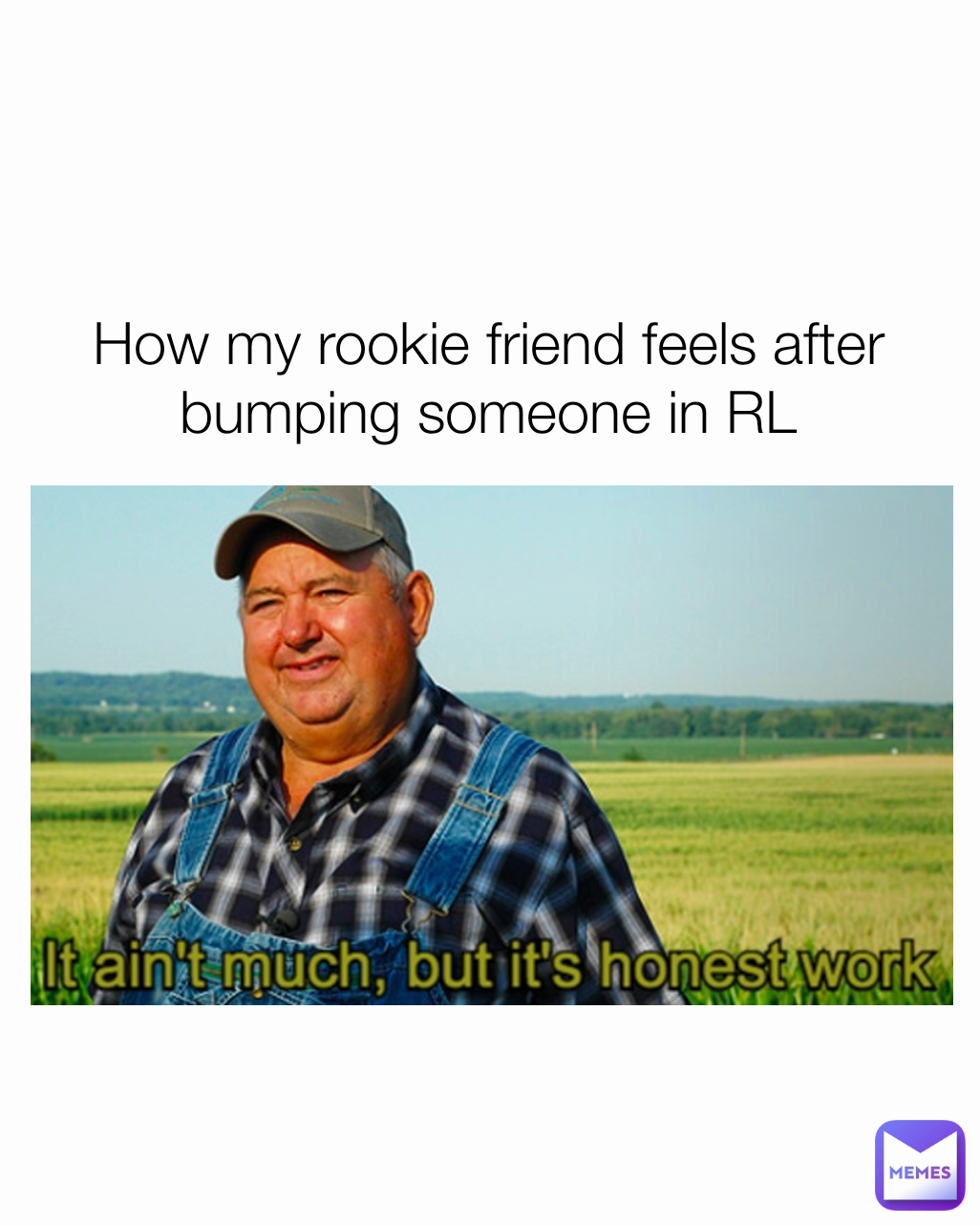 How my rookie friend feels after bumping someone in RL