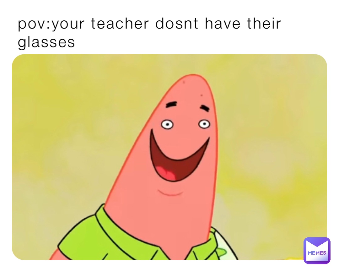 pov:your teacher dosnt have their glasses