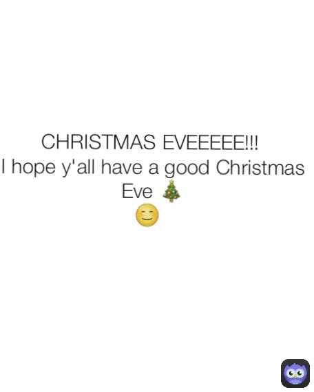 CHRISTMAS EVEEEEE!!! 
I hope y'all have a good Christmas Eve 🎄
😊  