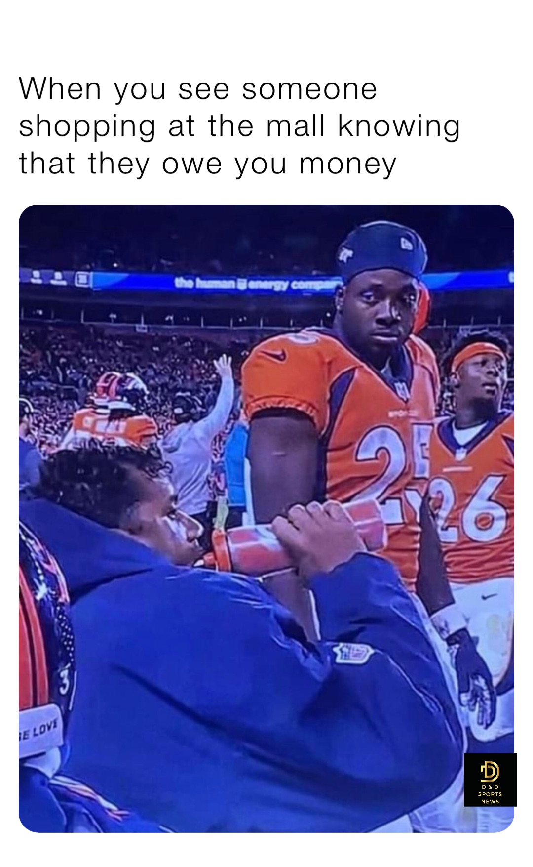 When you see someone shopping at the mall knowing that they owe you money