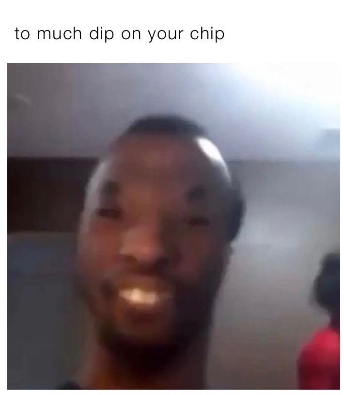 To Much Dip On Your Chip Fortnitememer303 Memes