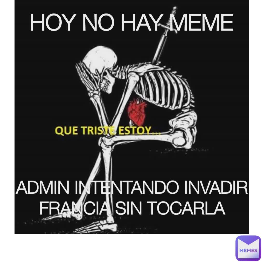 HOY NO HAY MEME ADMIN INTENTANDO INVADIR FRANCIA SIN TOCARLA