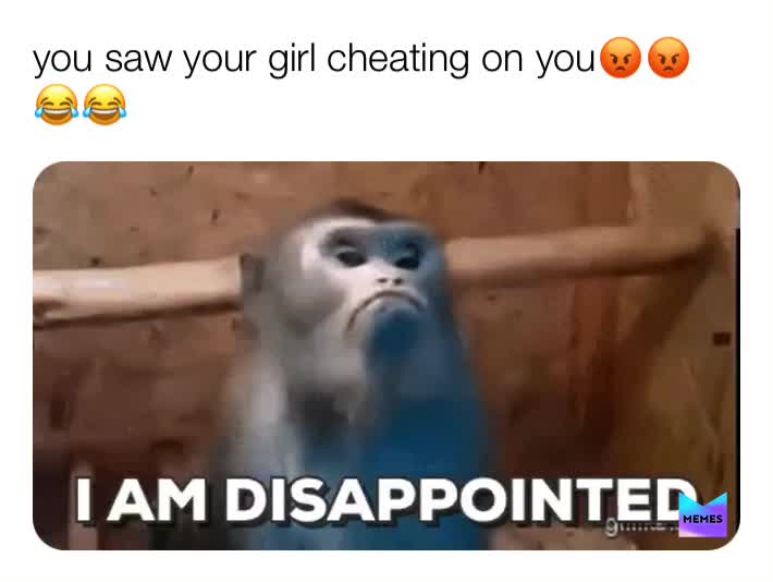 Your girl cheating on you