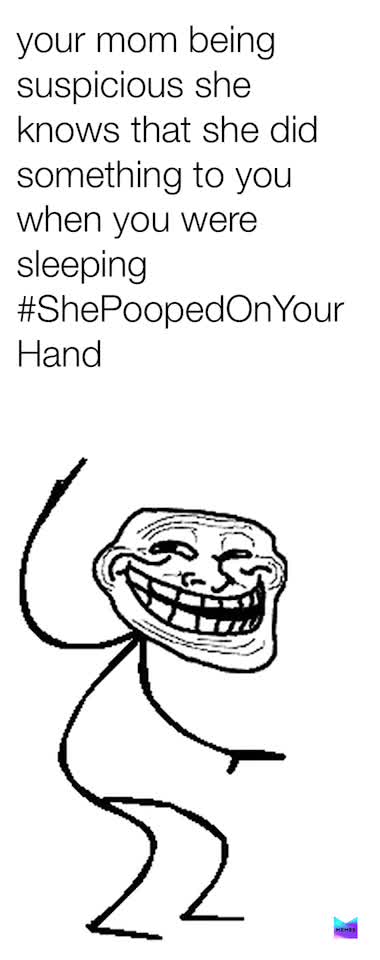 #mom poops on your hand💩💩