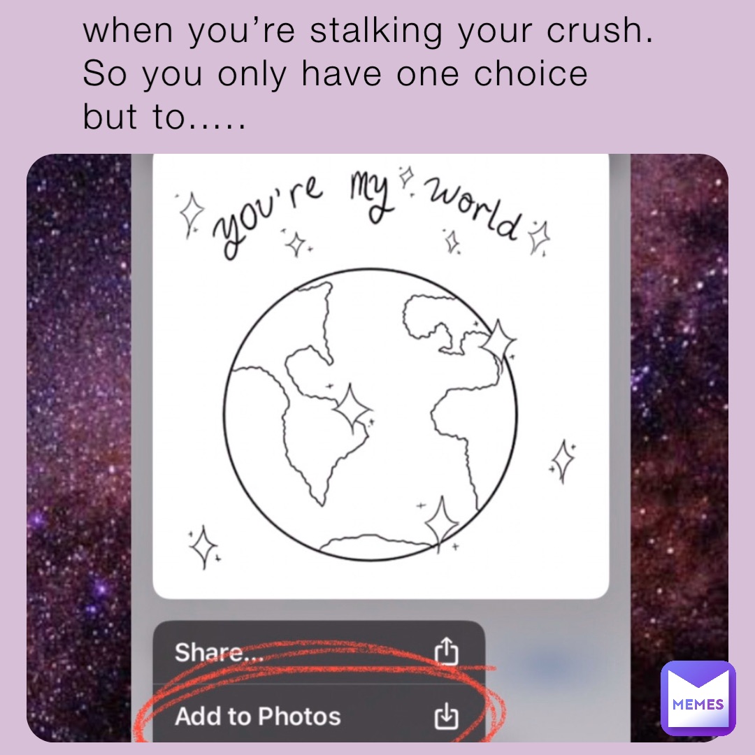 when you’re stalking your crush. 
So you only have one choice but to.....