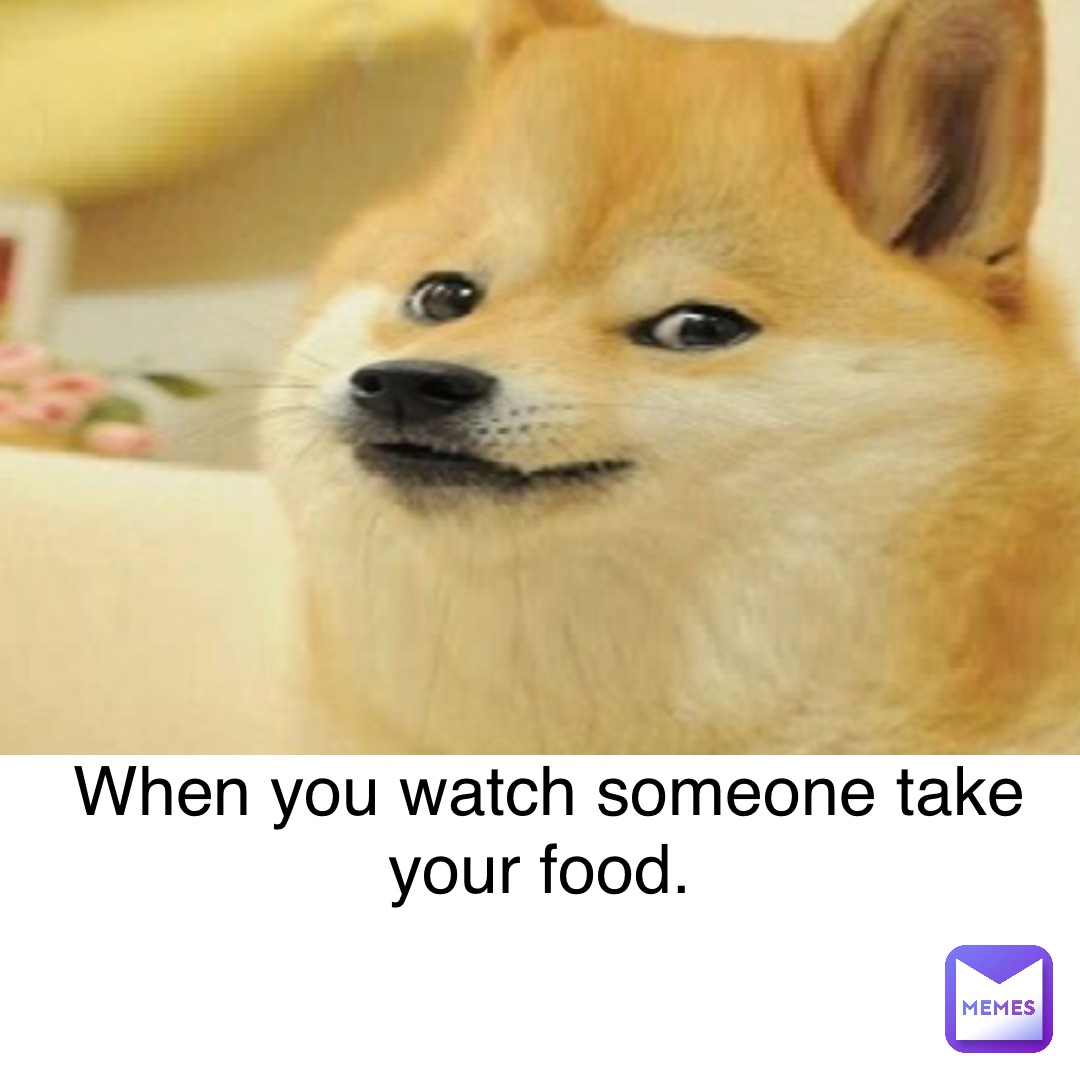 when you watch someone take your food. | @magicmason100 | Memes