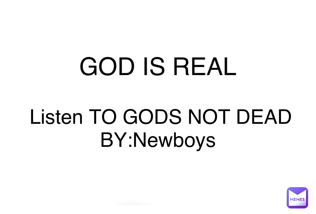 Double tap to edit GOD IS REAL Listen TO GODS NOT DEAD BY:Newboys