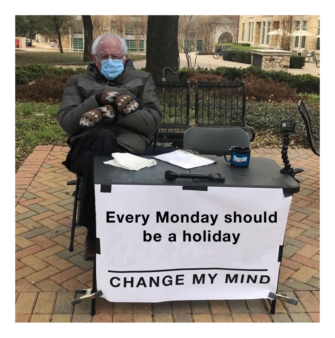 Every Monday should be a holiday Double tap to edit
