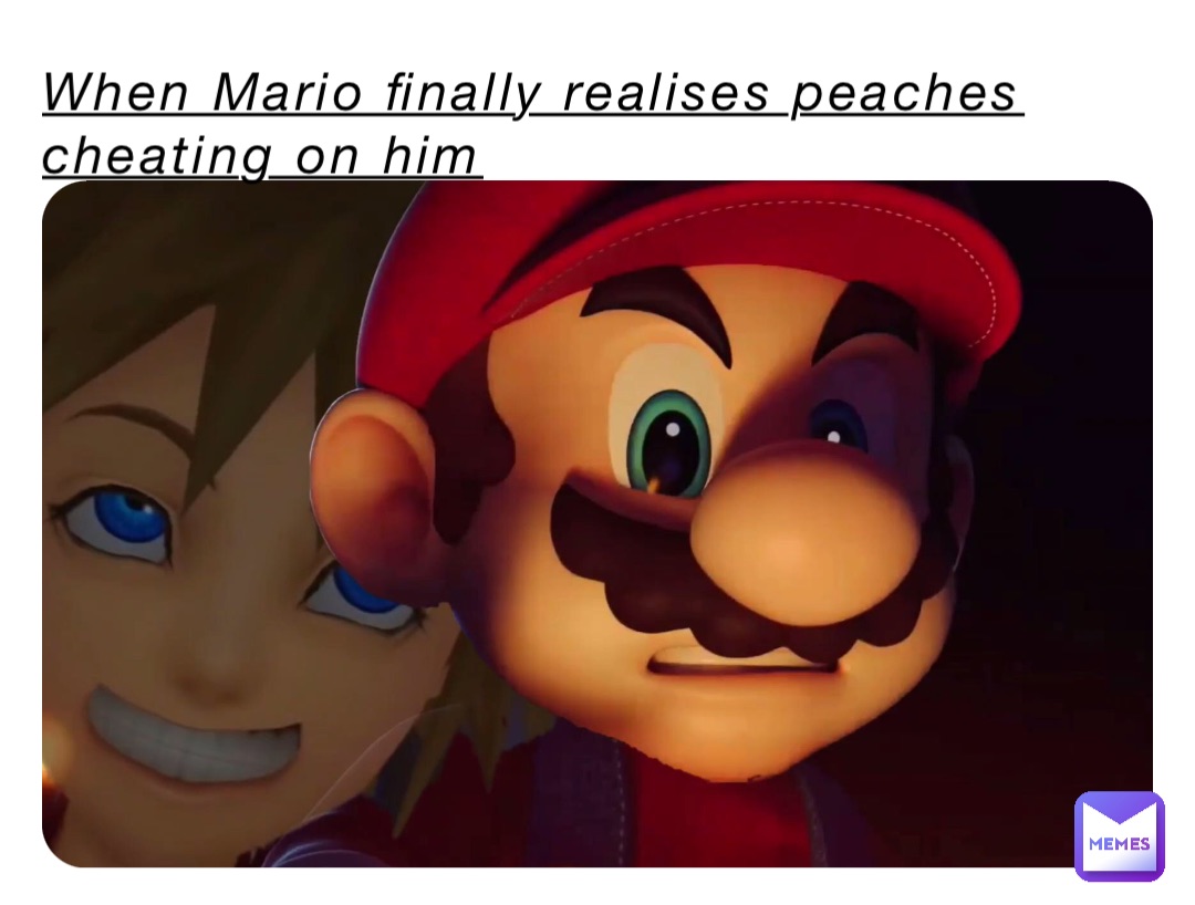 When Mario finally realises peaches cheating on him