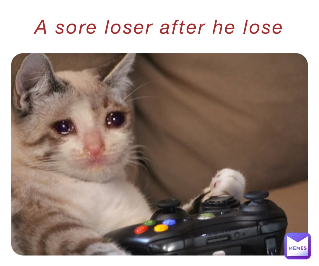 A sore loser after he lose