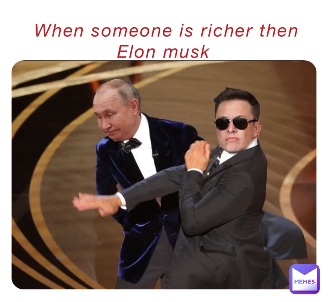 When someone is richer then Elon musk