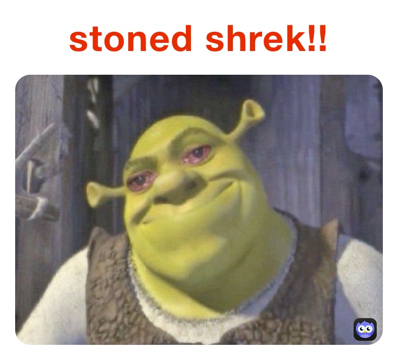 stoned shrek!!