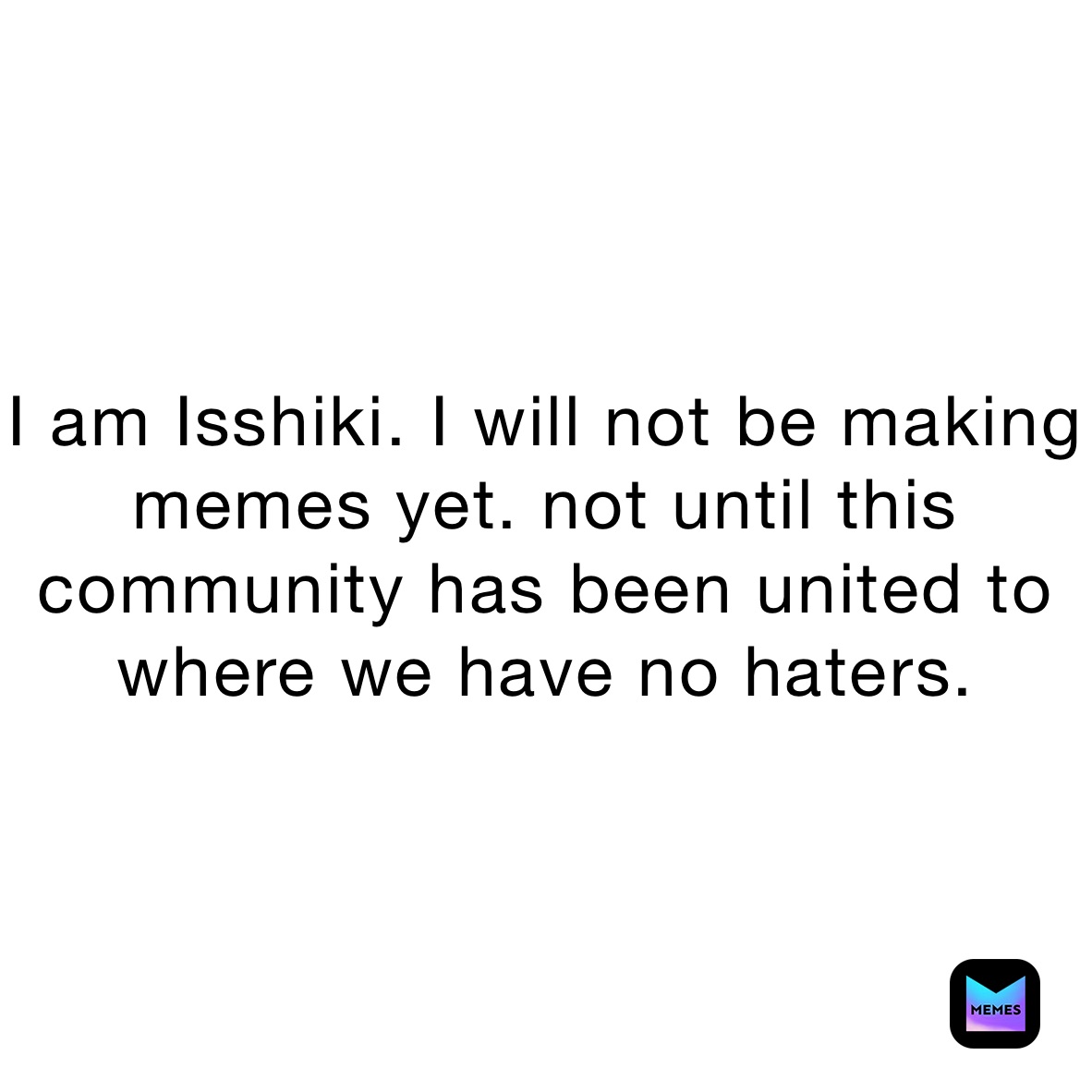 i-am-isshiki-i-will-not-be-making-memes-yet-not-until-this-community