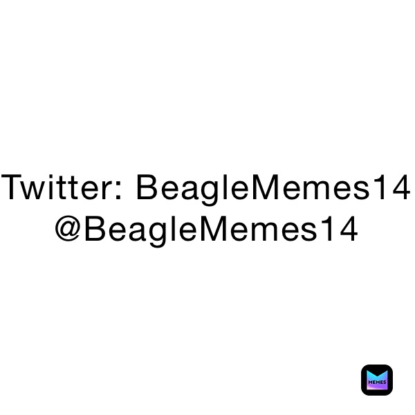 Twitter: BeagleMemes14
@BeagleMemes14