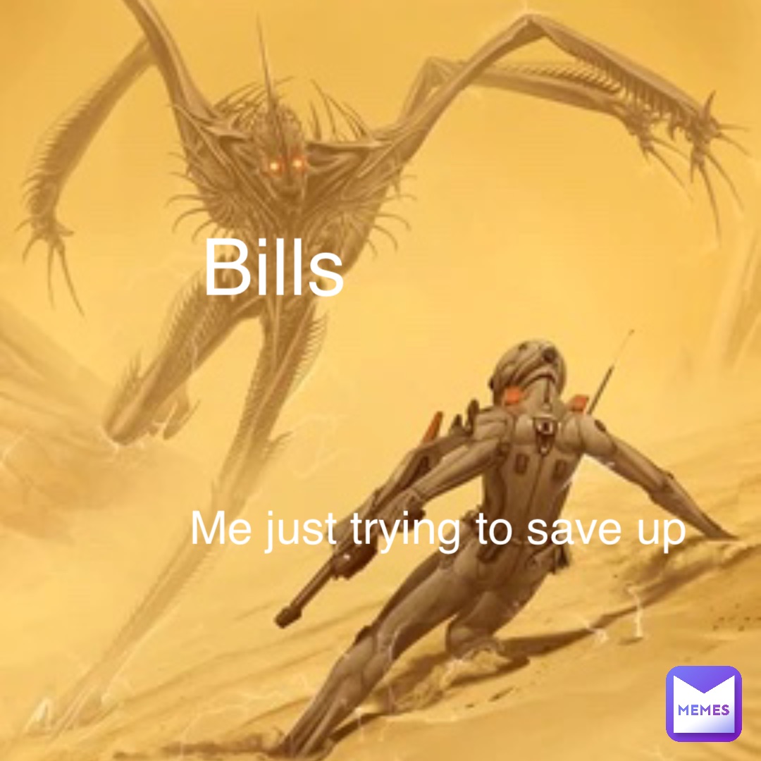 Me just trying to save up Bills
