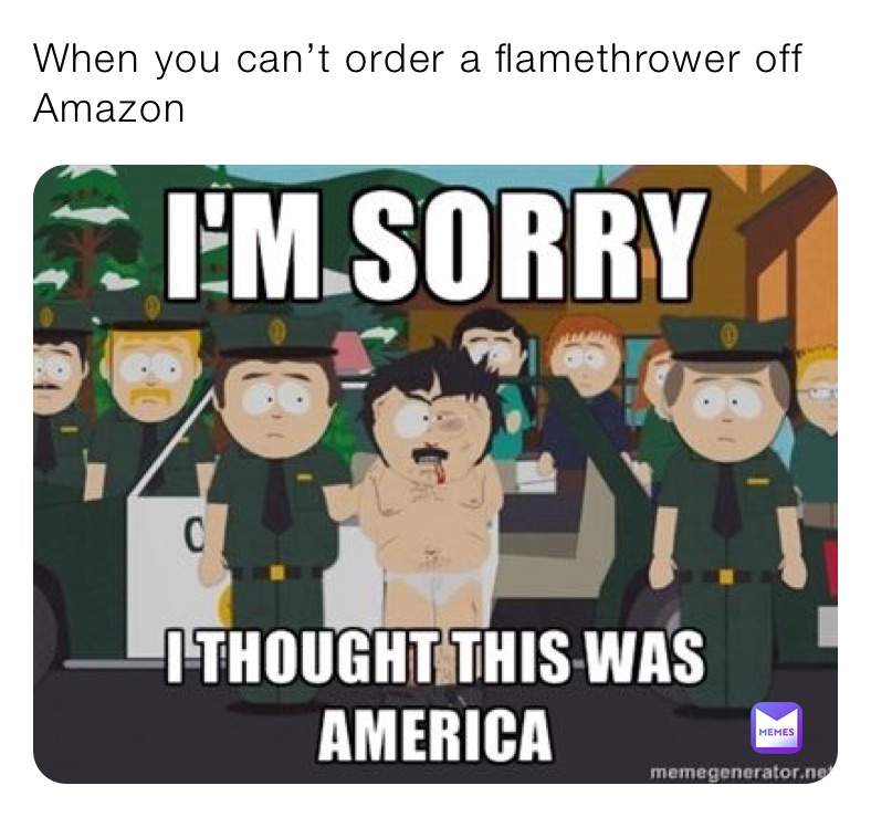 When you can’t order a flamethrower off Amazon 