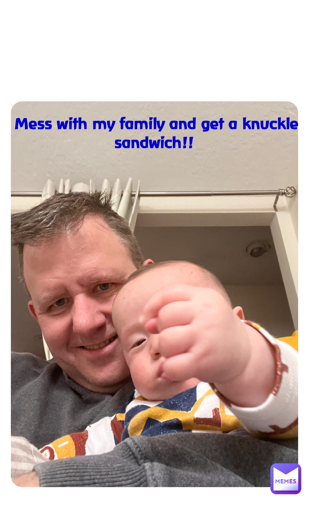 Double tap to edit Mess with my family and get a knuckle sandwich!!