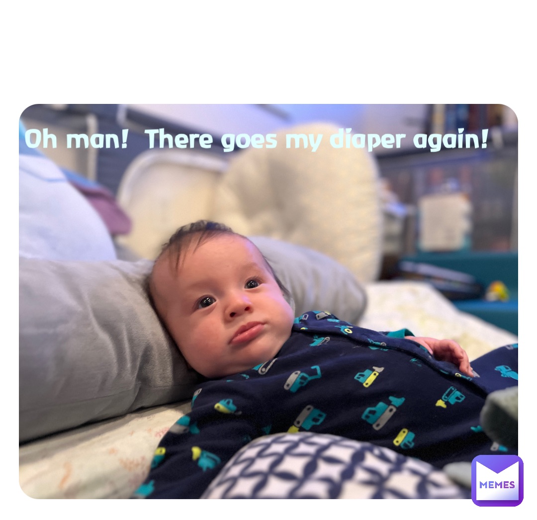 Double tap to edit Oh man!  There goes my diaper again!