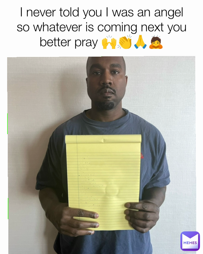 I never told you I was an angel so whatever is coming next you better pray 🙌👏🙏🙇