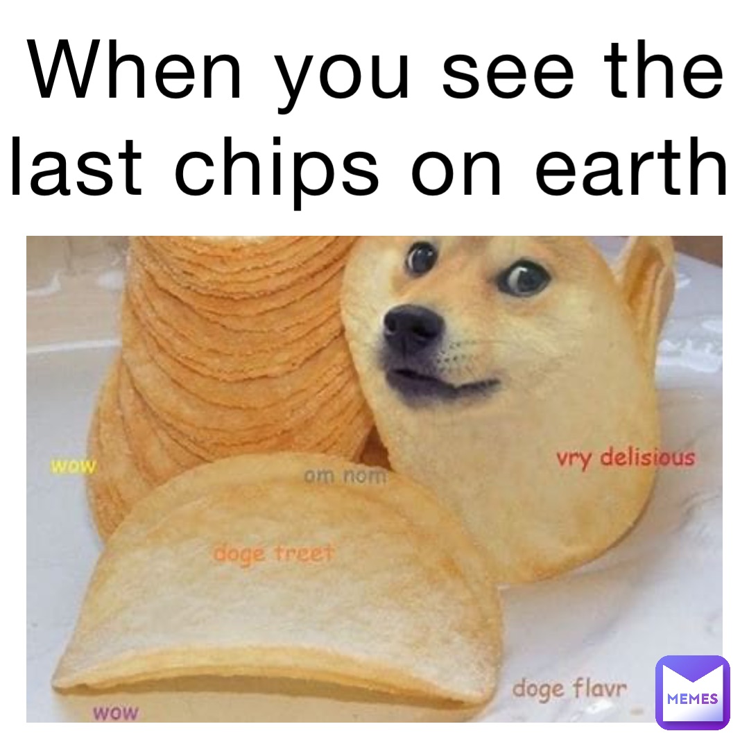 when you see the last chips on earth