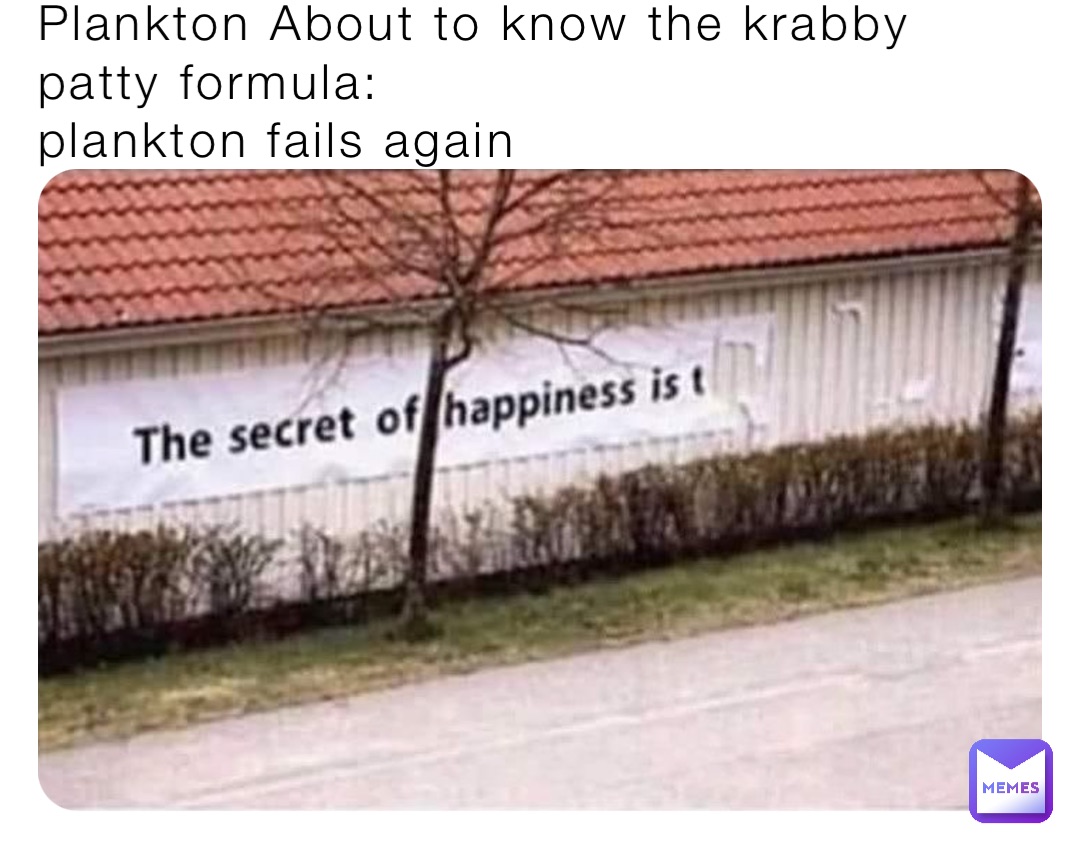 Plankton About to know the krabby patty formula:
plankton fails again