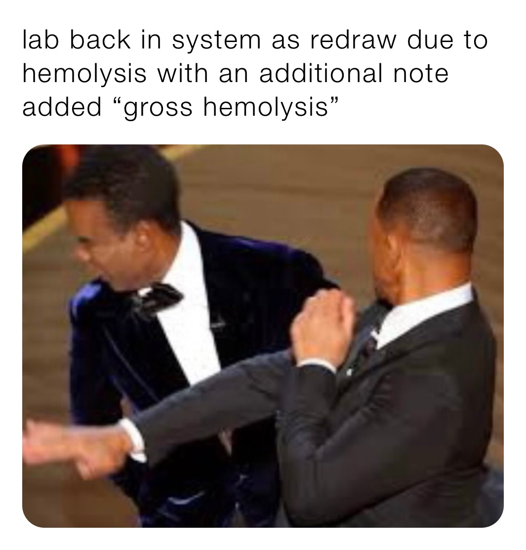 lab back in system as redraw due to hemolysis with an additional note added “gross hemolysis”