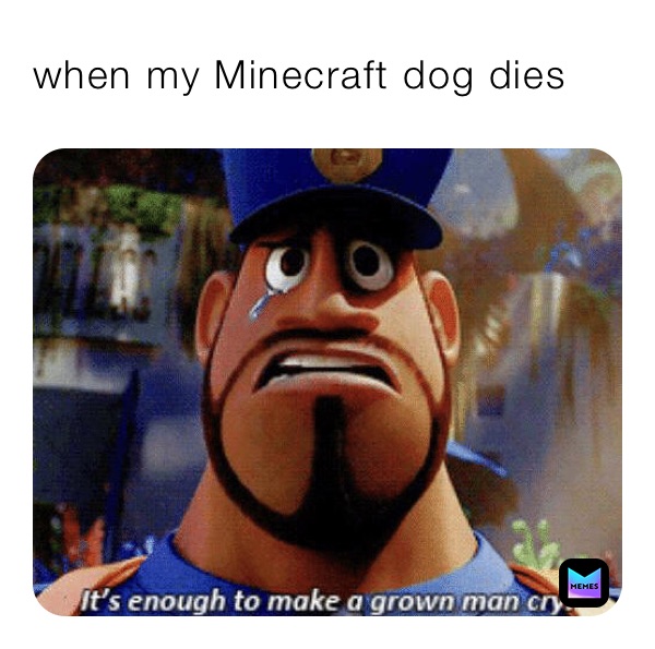 when my Minecraft dog dies