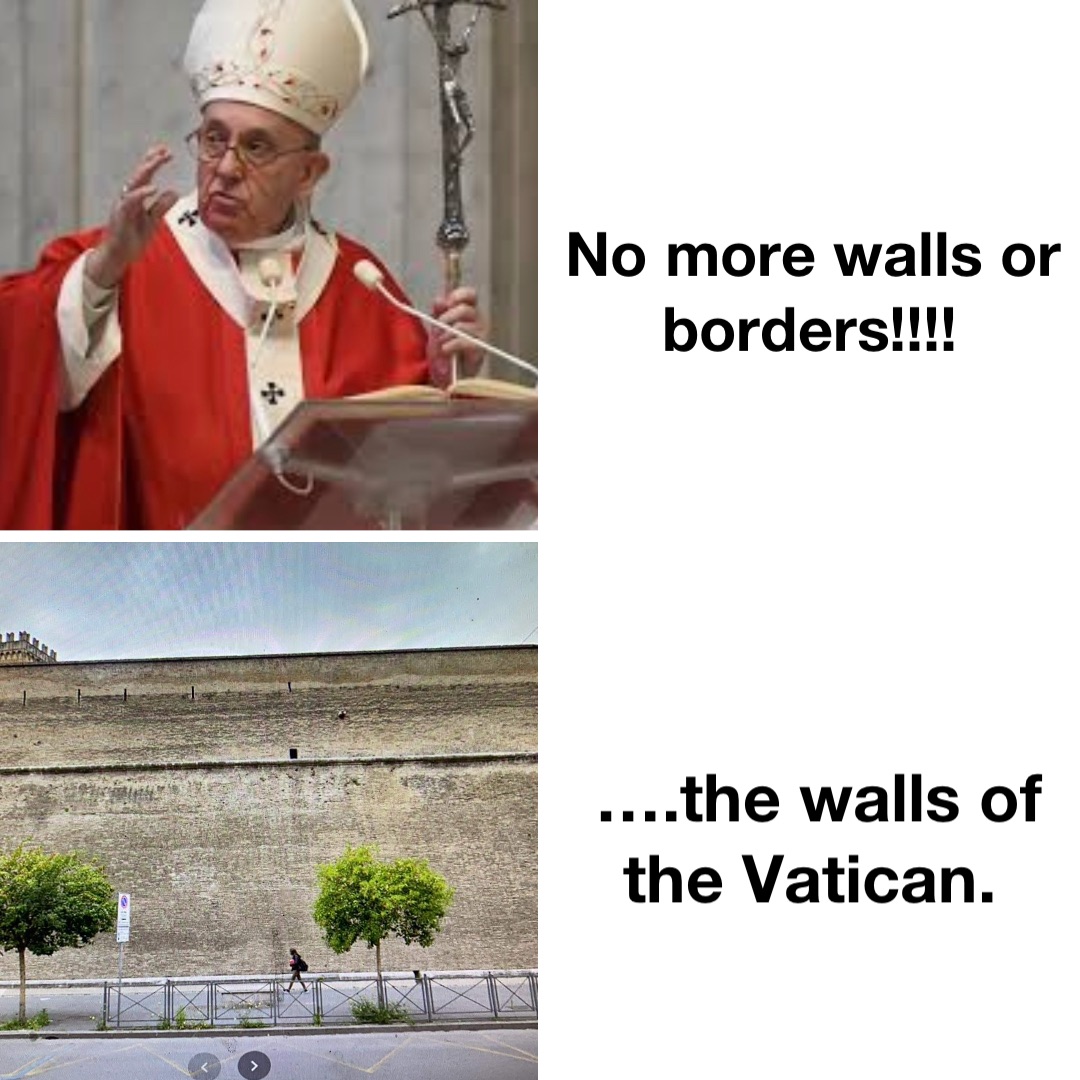 No more walls or borders!!!! ….the walls of the Vatican.