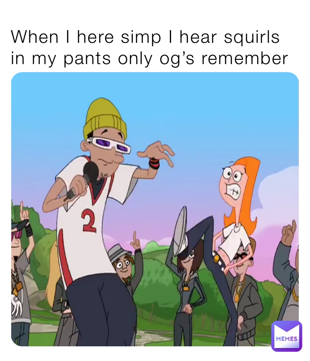 When I here simp I hear squirls in my pants only og’s remember