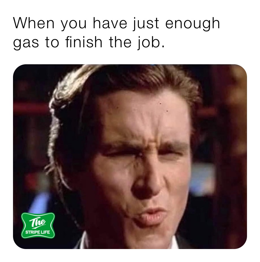 When you have just enough gas to finish the job. stripelife24 Memes