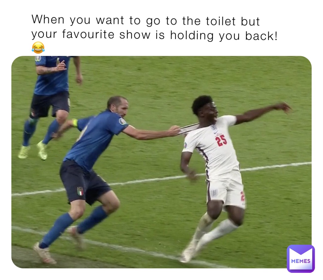 When you want to go to the toilet but your favourite show is holding you back!  😂