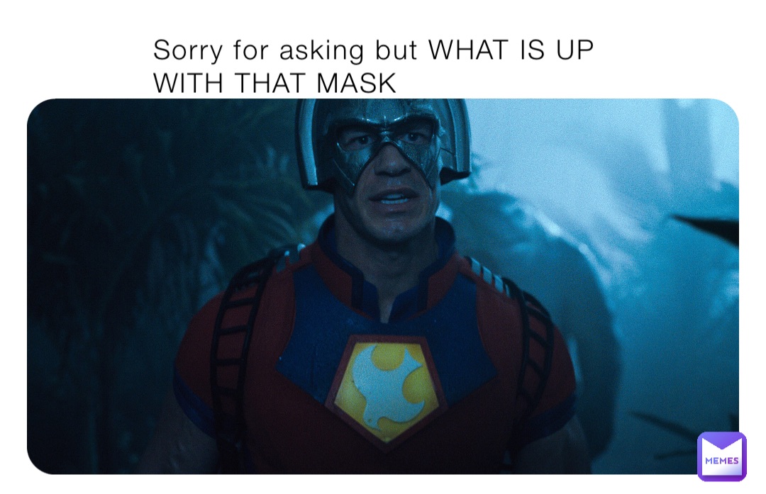 Sorry for asking but WHAT IS UP WITH THAT MASK