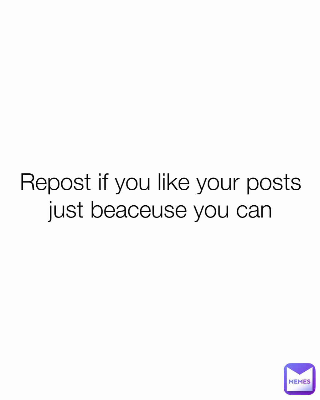 Repost if you like your posts just beaceuse you can