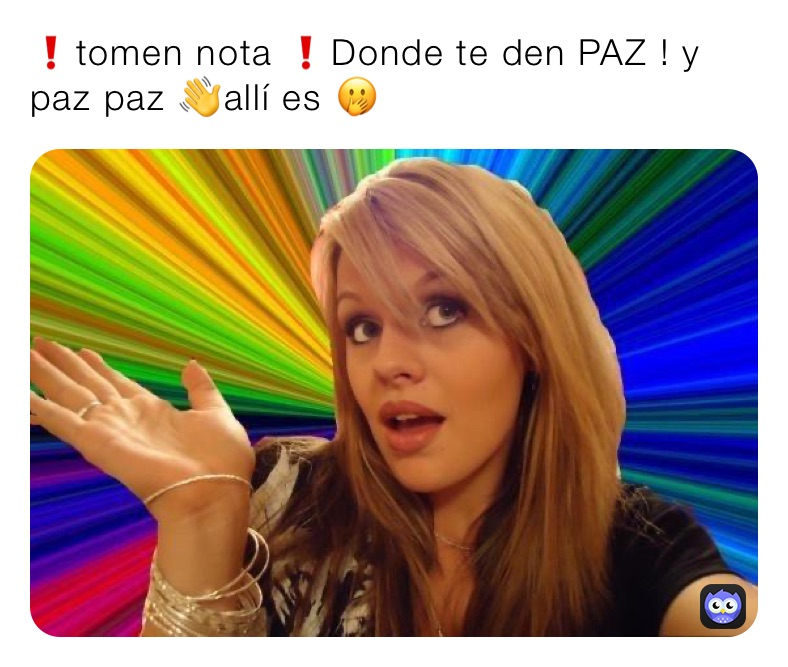 ❗️tomen nota ❗️Donde te den PAZ ! y paz paz 👋allí es 🤭