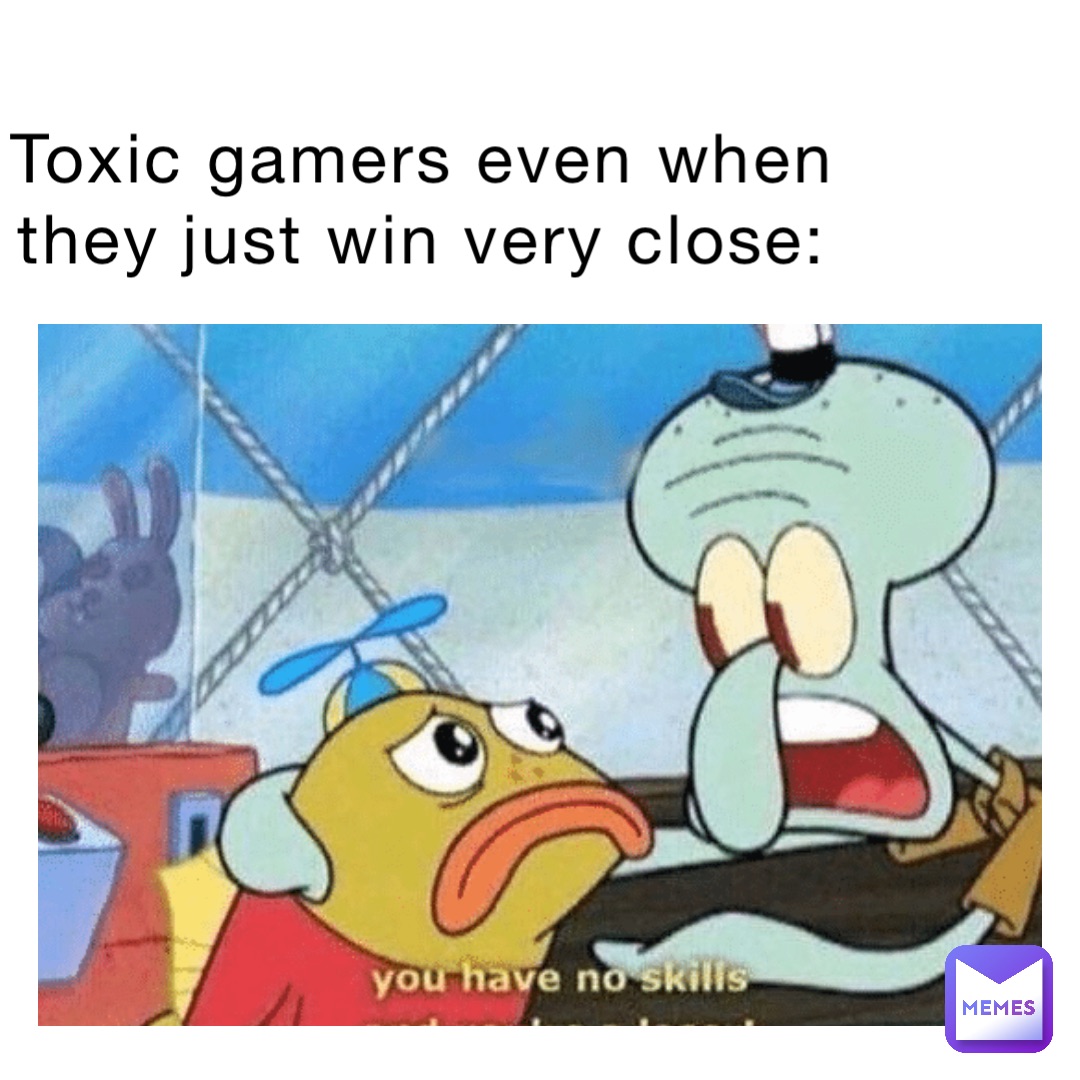 Toxic gamers even when they just win very close: