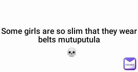 💀 Some girls are so slim that they wear belts mutuputula