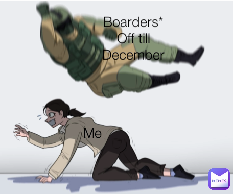 Me Boarders* Off till December