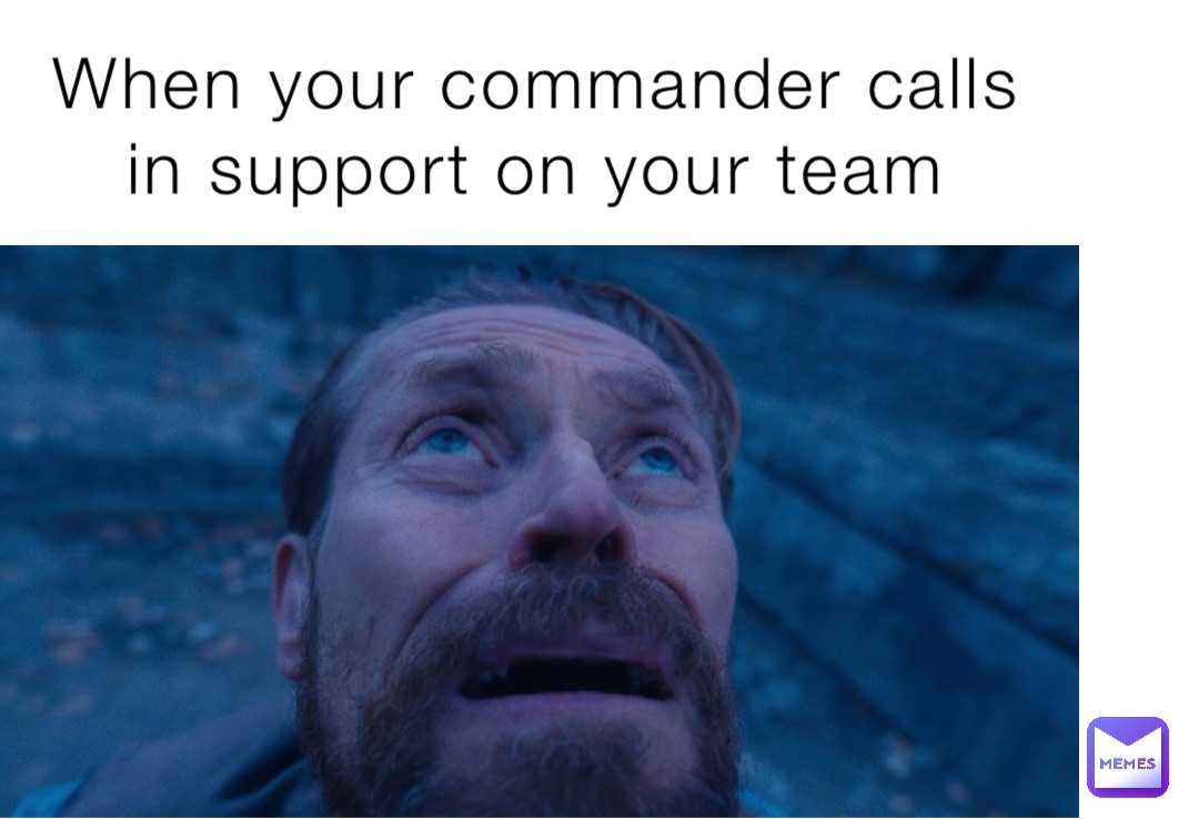 When your commander calls in support on your team