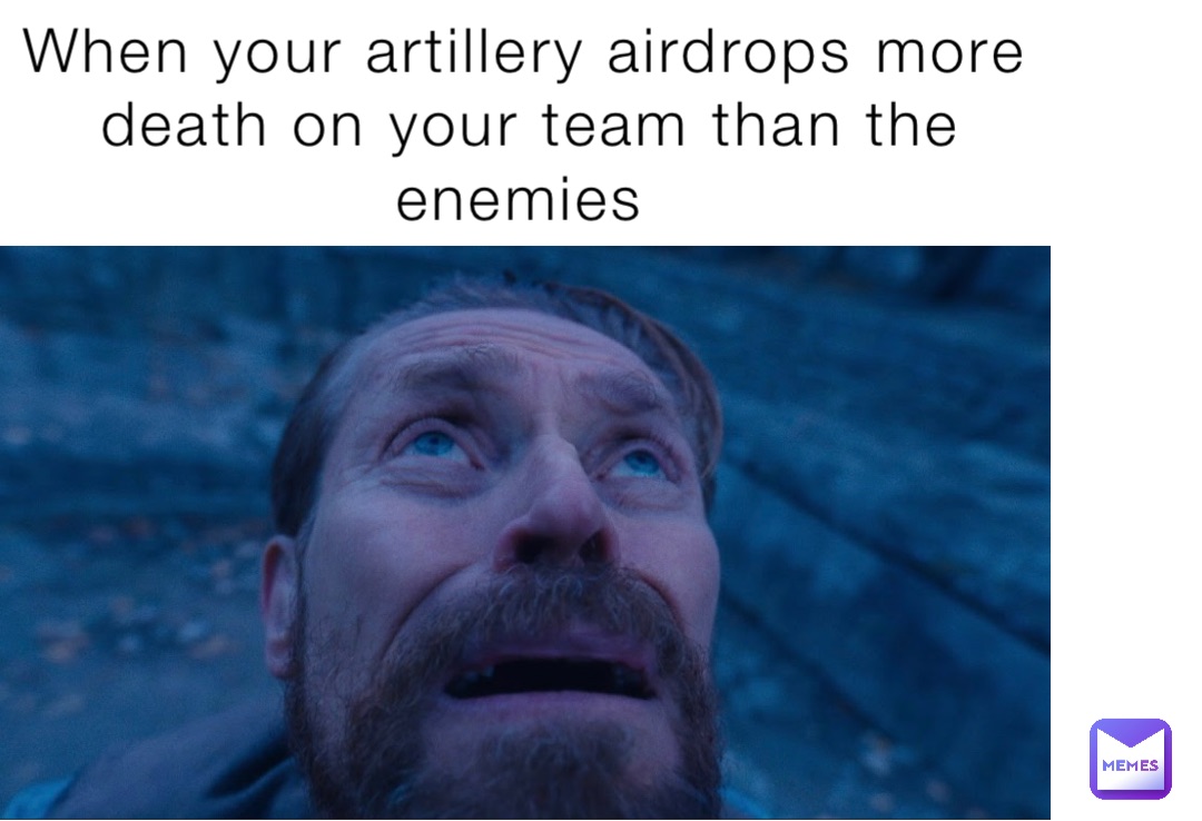 When your artillery airdrops more death on your team than the enemies