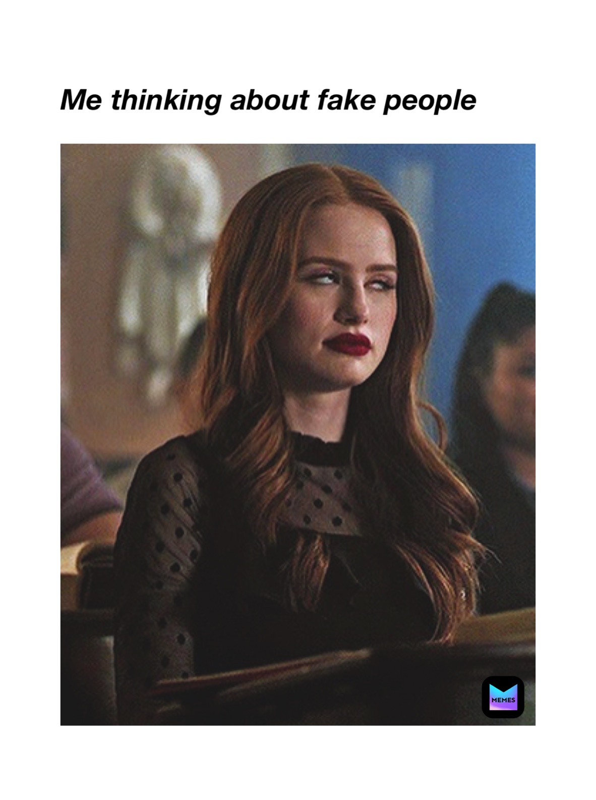 Me thinking about fake people  
