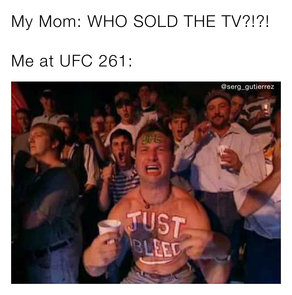 My Mom: WHO SOLD THE TV?!?!

Me at UFC 261: