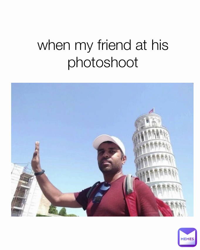 when my friend at his photoshoot