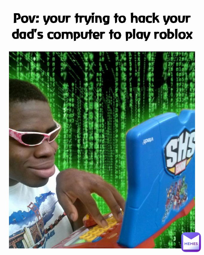 Pov: your trying to hack your dad's computer to play roblox