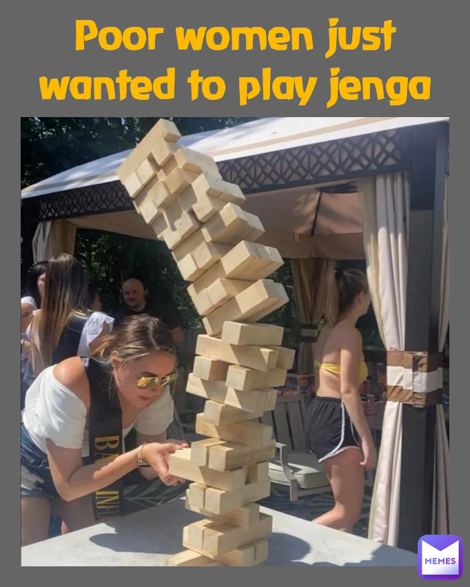 Poor women just wanted to play jenga